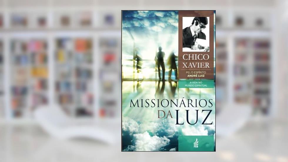 Missionários da luz: Coleção A vida no mundo espiritual- livro 3, do autor Francisco Cândido Xavier; André Luiz