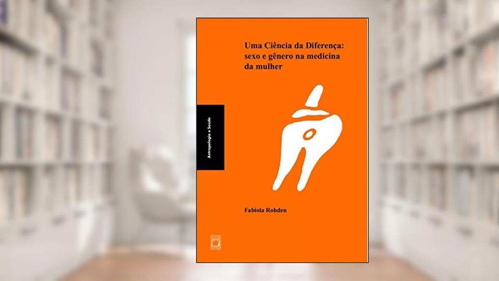 Uma ciência da diferença: Sexo e gênero na medicina da mulher, do autor Fabíola Rohden
