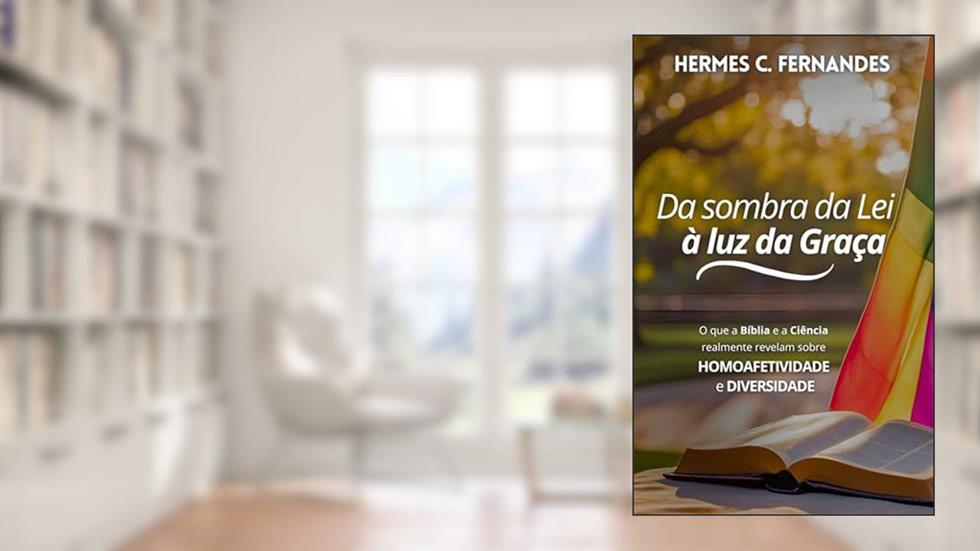 Da sombra da lei à luz da graça: O que a Bíblia e a ciência realmente dizem sobre homoafetividade e diversidade sexual, do autor Hermes Fernandes