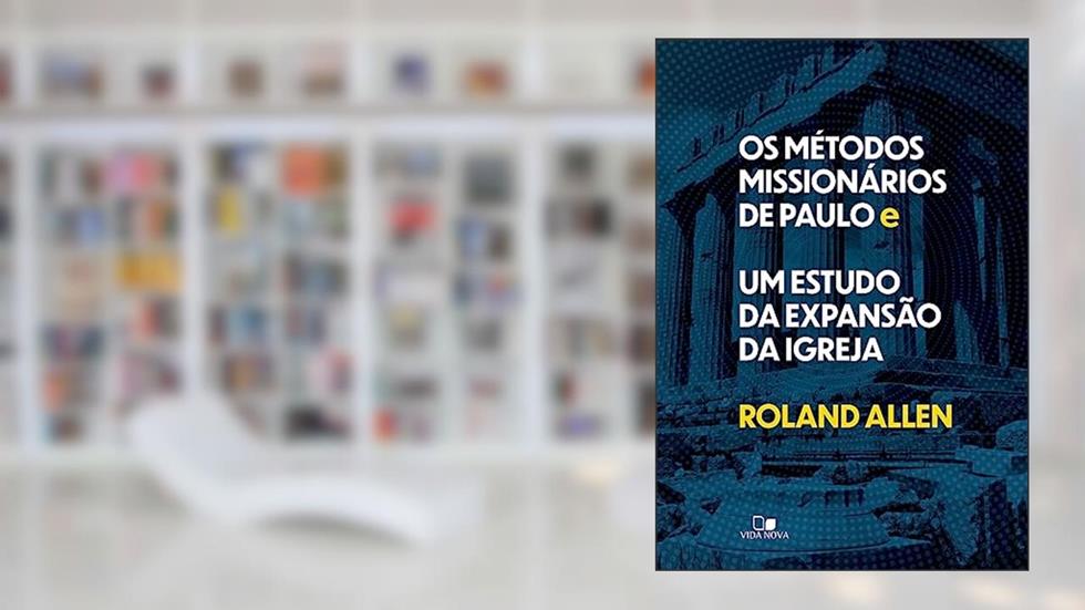 Métodos Missionários de Paulo e um Estudo da Expansão da Igreja, os, do autor Roland Allen