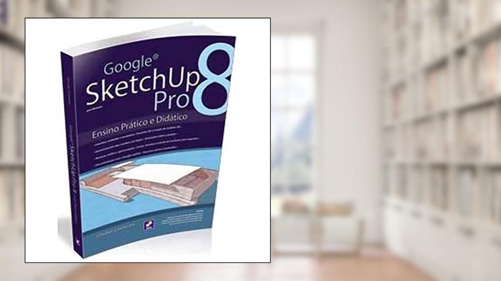 Google SketchUp Pro 8: Ensino Prático e Didático, do autor Glauber Cavassani