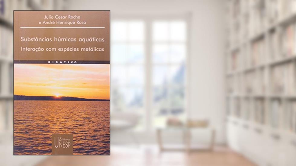 Substâncias húmicas aquáticas: Interação com espécies metálicas, do autor Julio Cesar Rocha; Andre Henrique Rosa