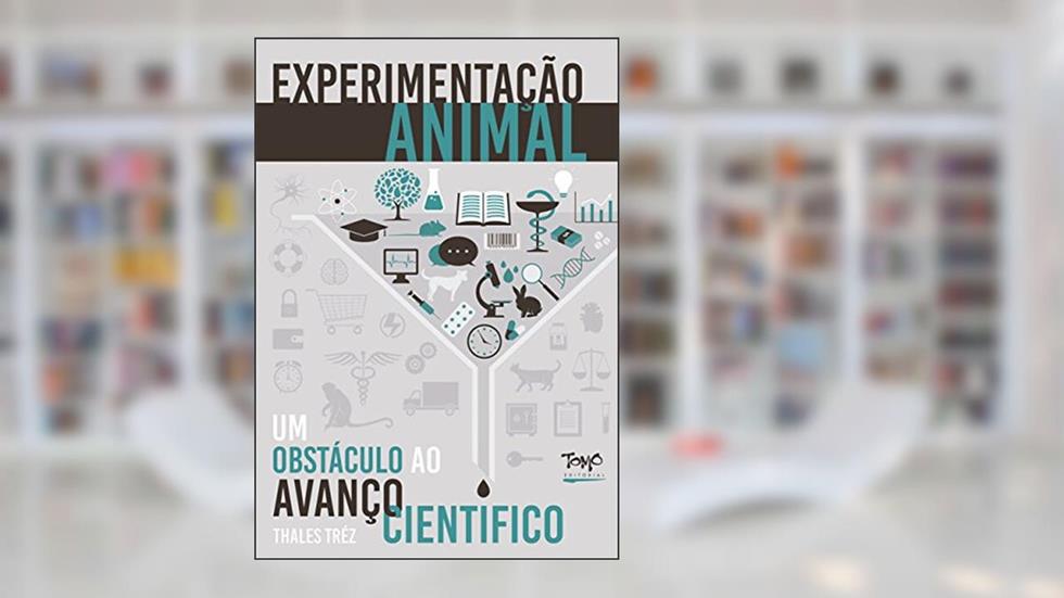 Experimentação Animal: Um Obstáculo ao Avanço Científico, do autor Thales Tréz
