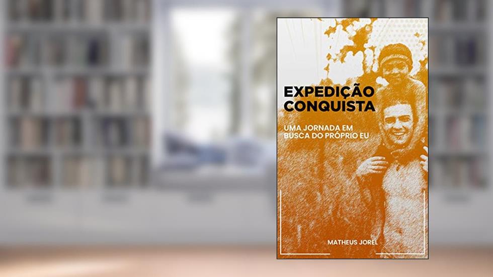 Expedição Conquista: Uma Jornada em Busca do Próprio Eu, do autor Matheus Jorel