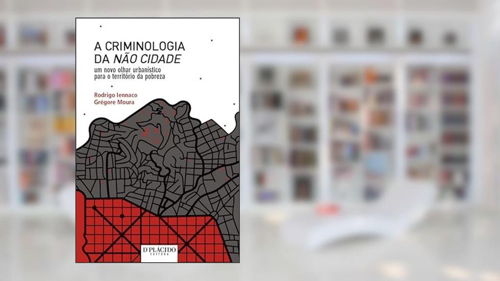 A Criminologia da Não Cidade: um Novo Olhar Urbanístico Para o Território da Pobreza, do autor Rodrigo Iennaco; Grégore Moura