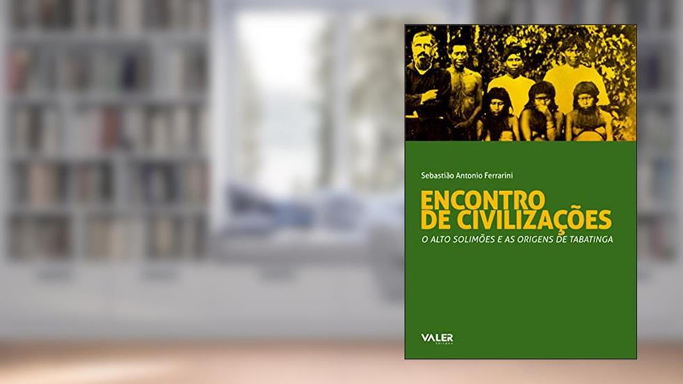 Encontro de civilizações: O Alto Solimões e as origens da Tabatinga, do autor Sebastião Antonio Ferrarini