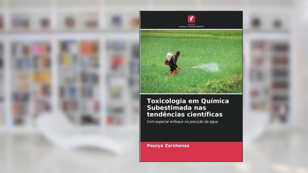 Toxicologia em Química Subestimada nas tendências científicas: Com especial enfoque na poluição da água, do autor Pourya Zarshenas