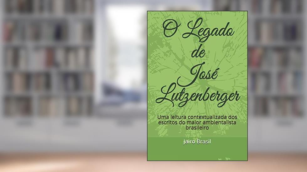 O Legado de José Lutzenberger, do autor Prof. Jairo Brasil