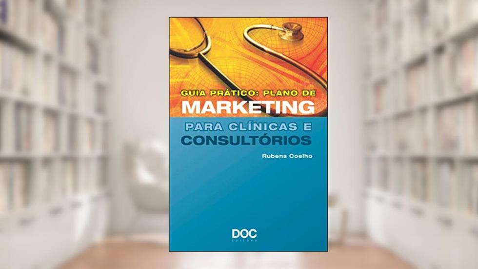 Guia Prático. Plano de Marketing Para Clínicas e Consultórios, do autor Rubens Coelho