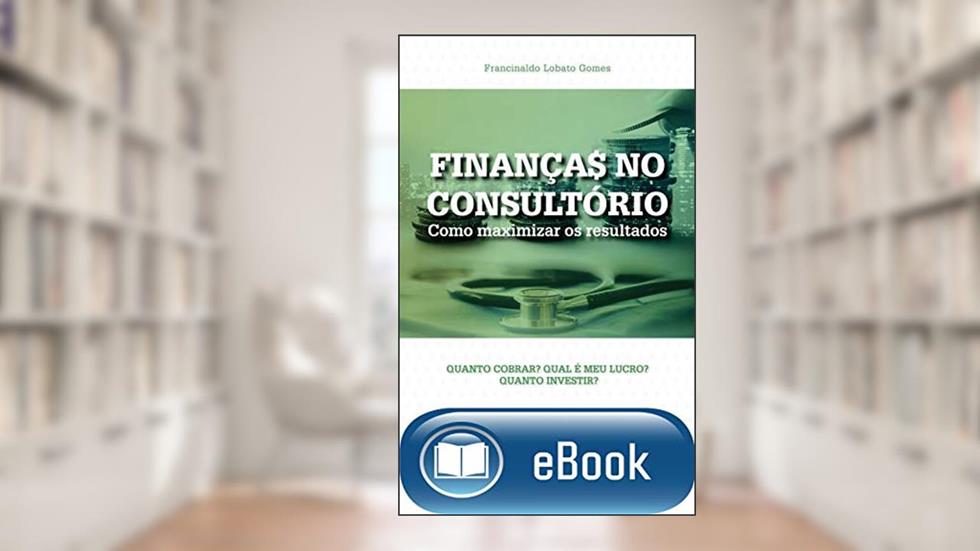 Finanças no consultório: Como maximizar os resultados, do autor Francinaldo Gomes