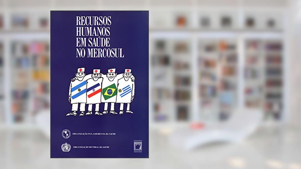 Recursos humanos em saúde no Mercosul, do autor Organização Panamericana de Saúde; Organização Mundial da Saúde