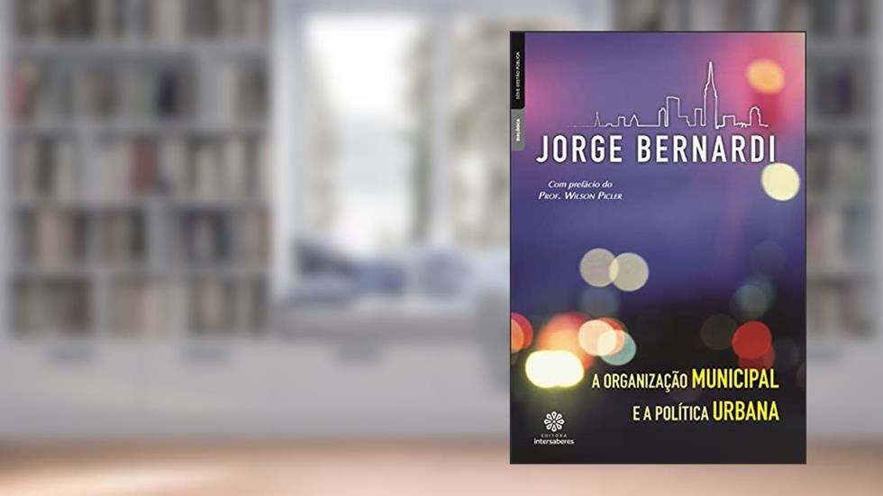 A organização municipal e a política urbana, do autor Jorge Luiz Bernardi