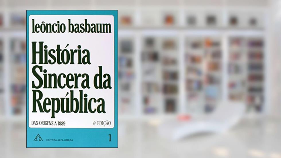 Historia Sincera da República das Origens a 1889 - Volume 1, do autor Sérgio Roclaw Basbaum