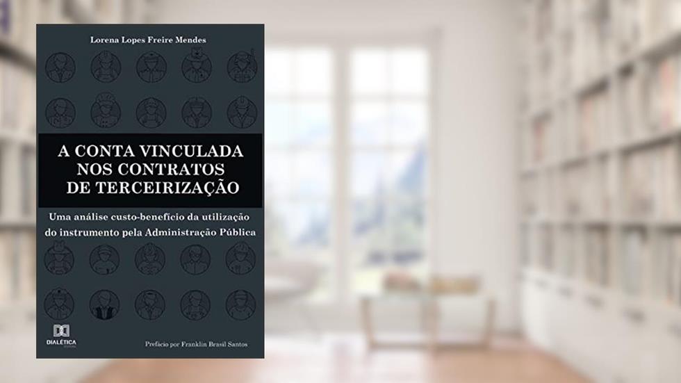 A conta vinculada nos contratos de terceirização: uma análise custo-benefício da utilização do instrumento pela administração pública, do autor Lorena Lopes Freire Mendes