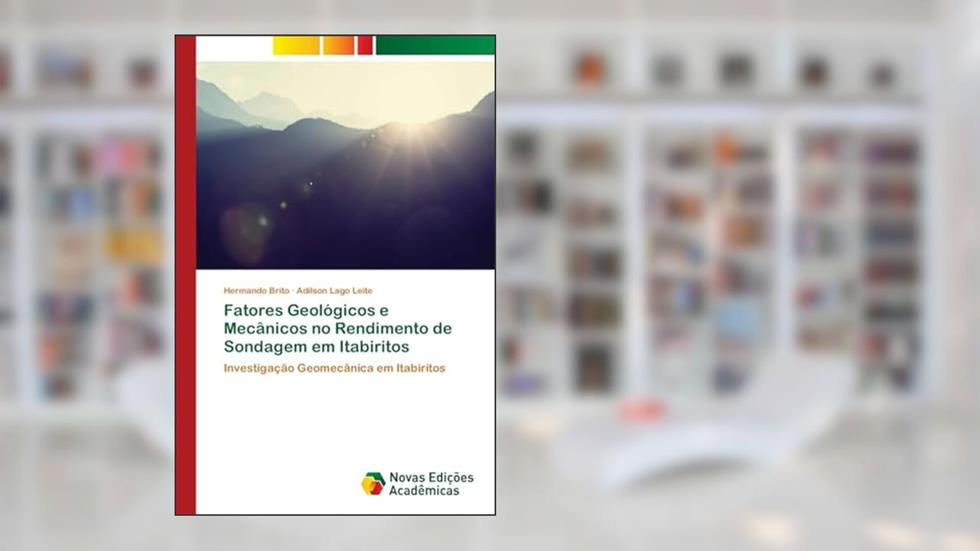 Fatores Geológicos e Mecânicos no Rendimento de Sondagem em Itabiritos: Investigação Geomecânica em Itabiritos, do autor Hermando Brito; Adilson Lago Leite