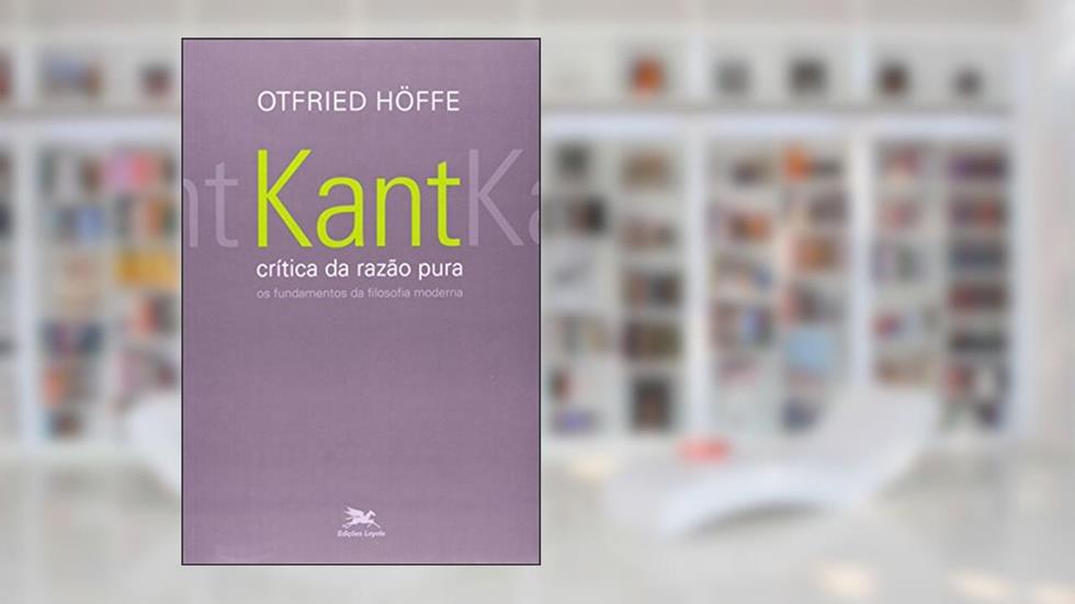 Kant - "Crítica da razão pura" - Os fundamentos da filosofia moderna, do autor Otfried Höffe