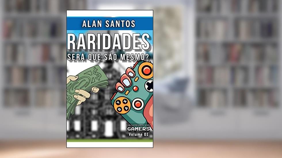 Raridades, será que são mesmo?: Universidade dos "gamers" - Vol. 1, do autor Alan Santos