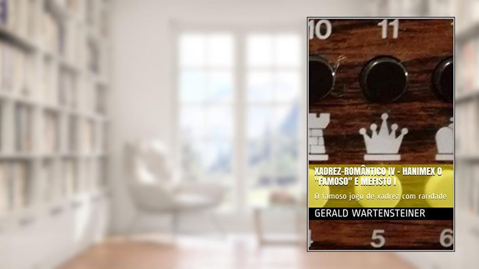 XADREZ-ROMÂNTICO IV - Hanimex o "famoso" e Mefisto I : O famoso jogo de xadrez com raridade, do autor Gerald Wartensteiner
