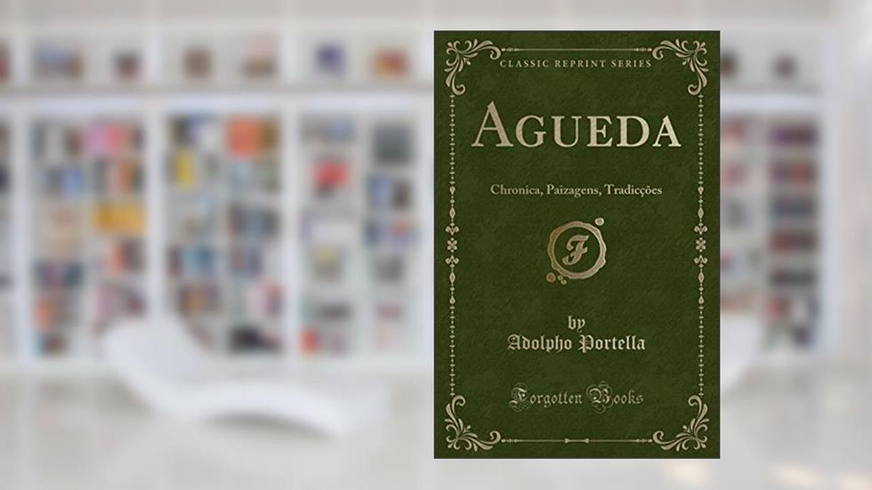 Agueda: Chronica, Paizagens, Tradicções (Classic Reprint), do autor Adolpho Portella