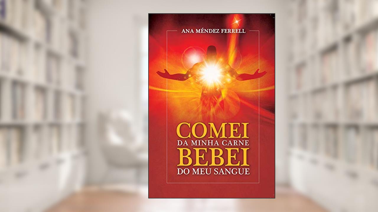 Comei da Minha Carne Bebei do Meu Sangue, do autor Ana Méndez Ferrell