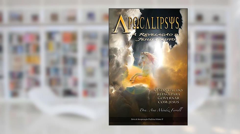 APOCALIPSE: A REVELAÇÃO DE JESUS CRISTO, do autor Ana Mendez Ferrell