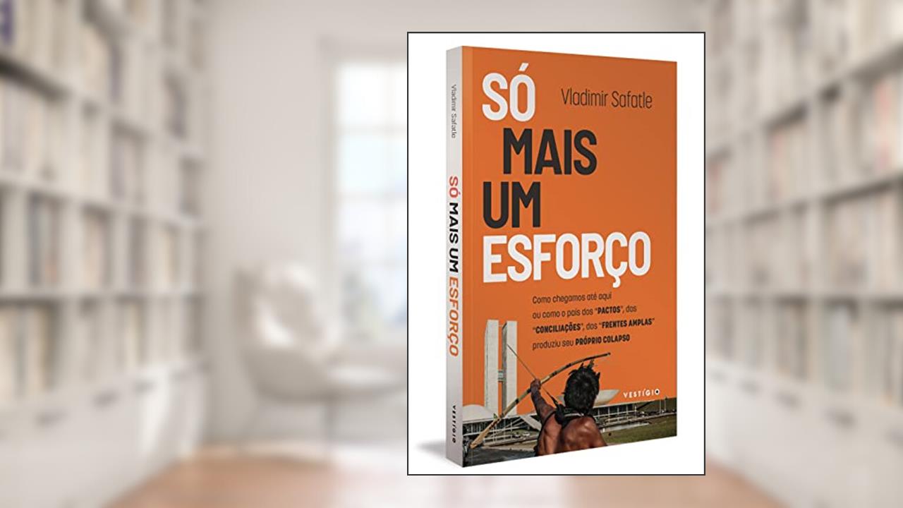 Só mais um esforço: Como chegamos até aqui ou como o país dos "pactos", das "conciliações", das "frentes amplas" produziu seu próprio colapso, do autor Vladimir Safatle