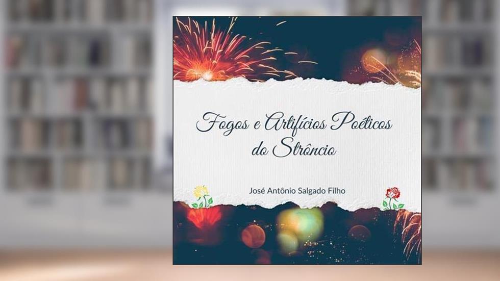 Fogos e Artifícios Poéticos do Strôncio, do autor José Antônio Salgado Filho