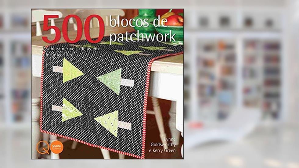 500 blocos de patchwork, do autor Lynne Goldsworthy; Quarto Publishing