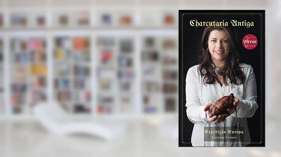 CHARCUTARIA ANTIGA - Expedição Europa: A arte de preservar a carne, do autor Tatianna Cirinno; Elizeo Garcia