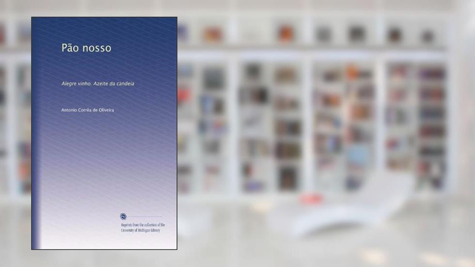Pão nosso: Alegre vinho. Azeite da candeia (Portuguese Edition), do autor Antonio Corrêa de Oliveira