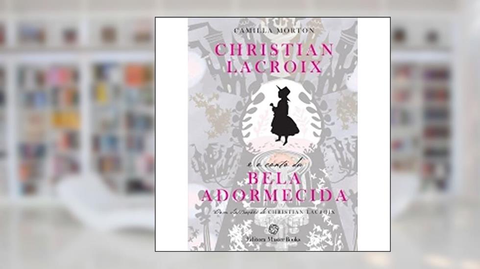 Christian Lacroix e o Conto da Bela Adormecida, do autor Camila Morton