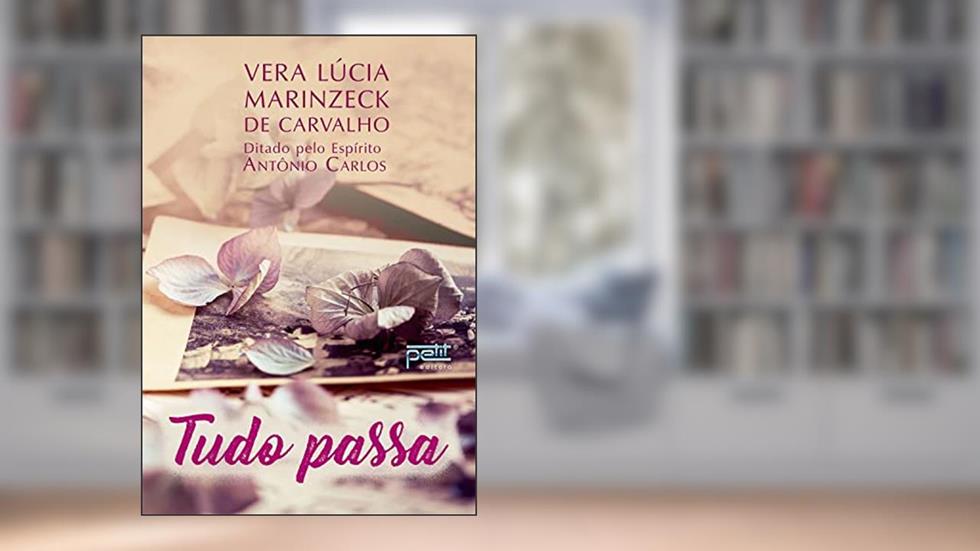 Tudo Passa, do autor Médium: Vera Lúcia Marinzeck de Carvalho / Ditado por: Antônio Carlos