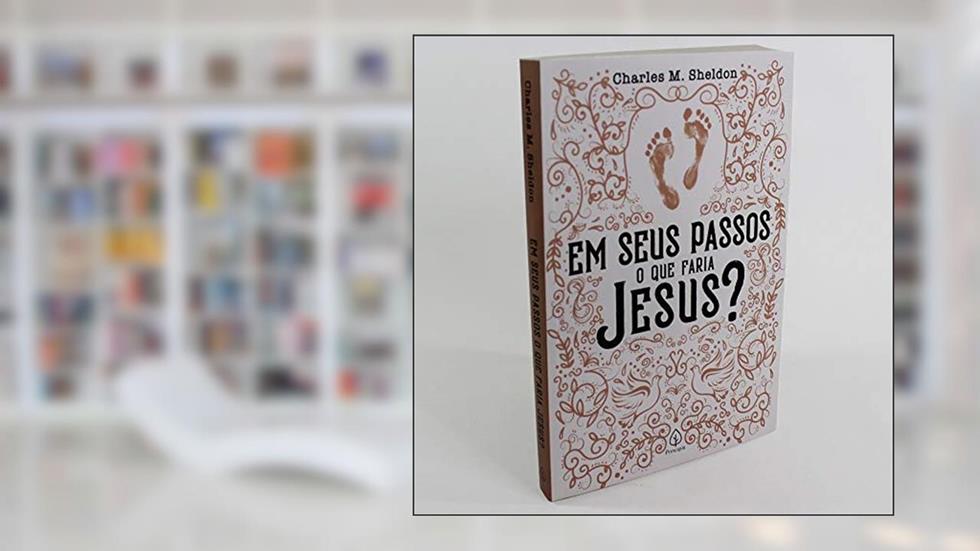 Em seus passos o que faria Jesus?, do autor Charles M. Sheldon