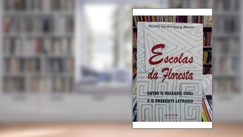Escolas Da Floresta: Entre O Passado Oral E O Presente Letrado : Diarios De Classe De Professores Kaxinawa (Portuguese Edition), do autor Nietta L. Monte