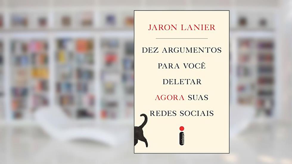 Dez argumentos para você deletar agora suas redes sociais, do autor Jaron Lanier