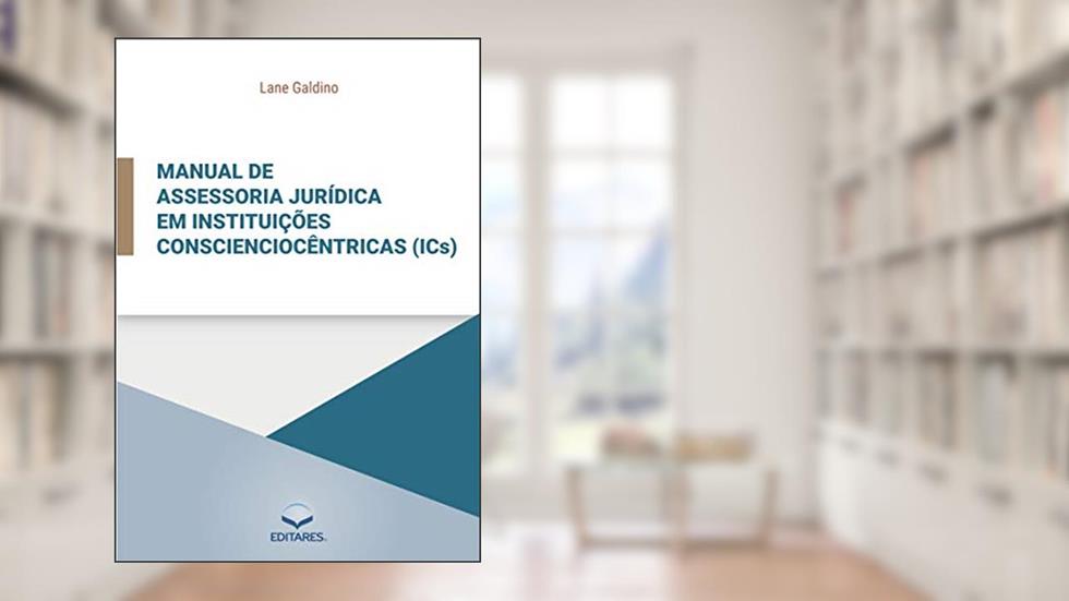 Manual de assessoria jurídica em instituições conscienciocêntricas (ICs)., do autor Lane Galdino