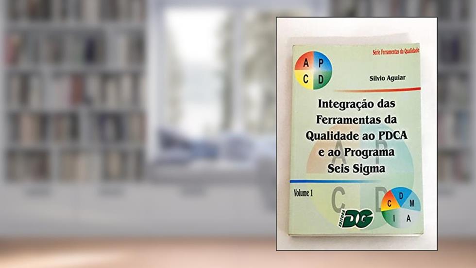 integração das ferramentas da qualid. ao pdca e ao progr. 6 sigma, do autor silvio aguiar