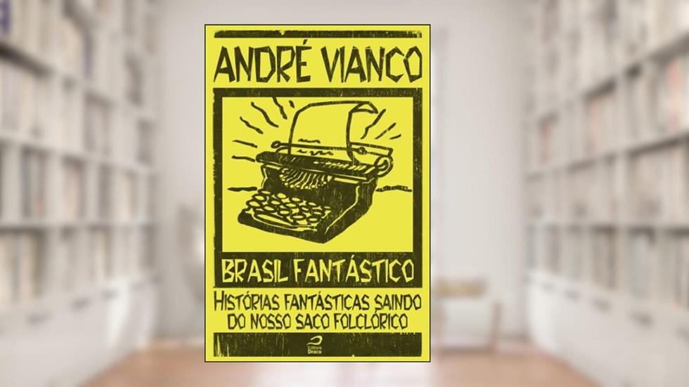 Brasil Fantástico - Histórias fantásticas saindo do nosso saco folclórico, do autor André Vianco