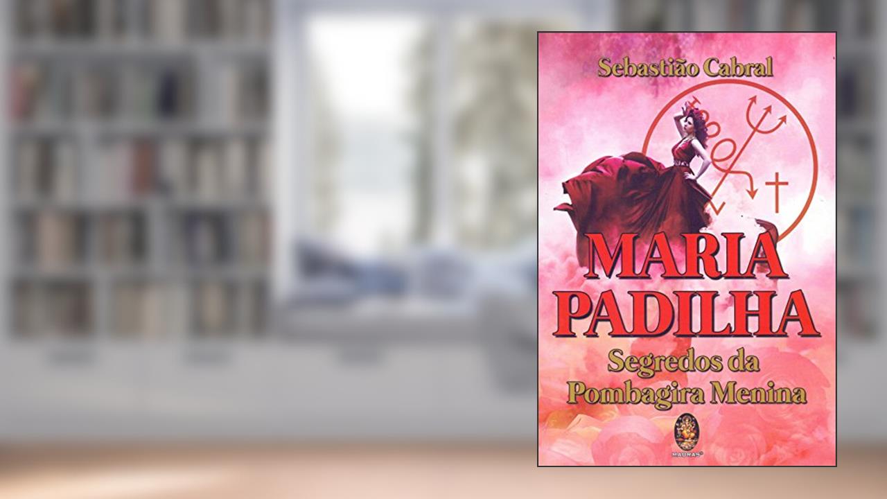 Maria Padilha: Segredo da Pombagira Menina, do autor Sebastião Cabral
