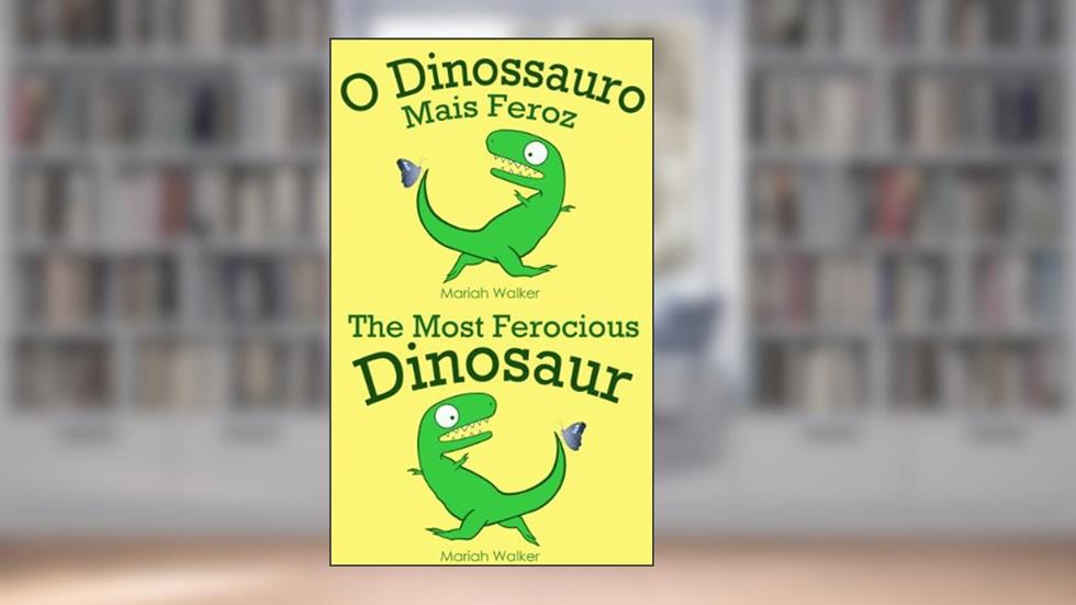 O Dinossauro Mais Feroz / The Most Ferocious Dinosaur (Português e Inglês), do autor Mariah Walker