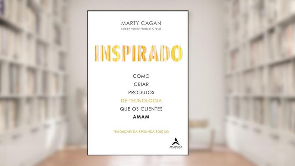 Inspirado: como criar produtos de tecnologia que os clientes amam, do autor Marty Cagan