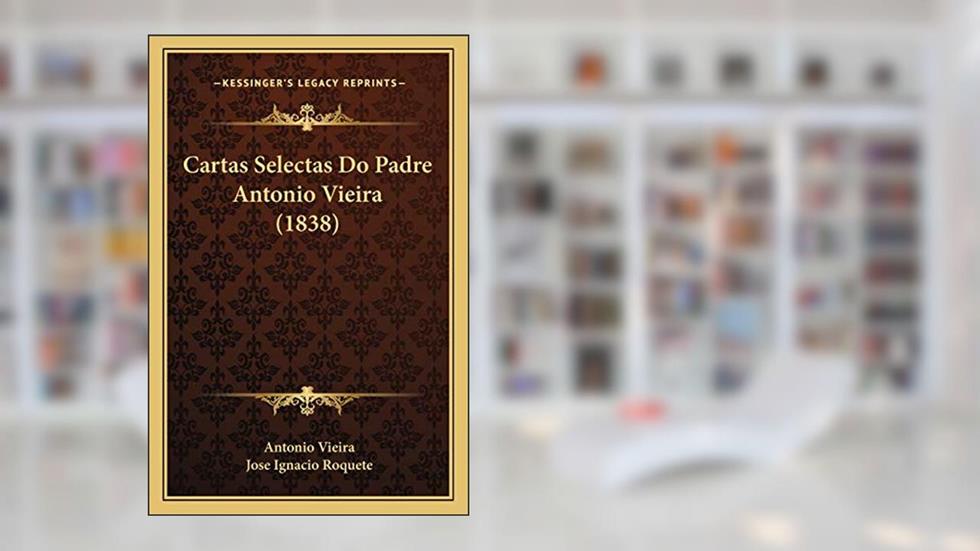 Cartas Selectas Do Padre Antonio Vieira (1838), do autor Antonio Vieira