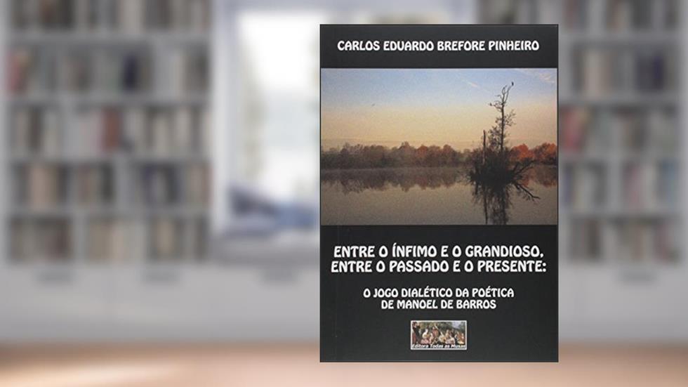 Entre o Ínfimo e o Grandioso, Entre o Passado e o Presente, do autor Carlos Eduardo Brefore Pinheiro