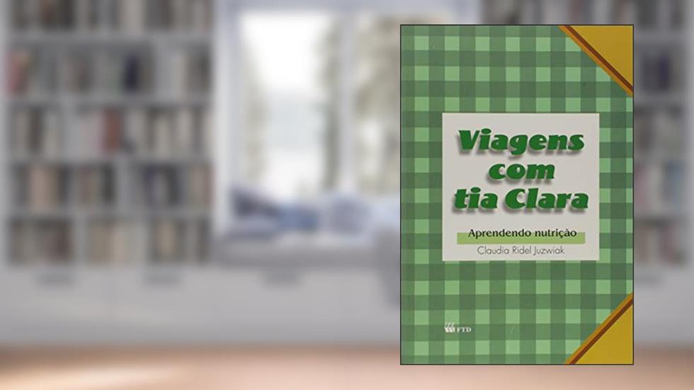Viagens com tia Clara: Aprendendo Nutrição, do autor Claudia Ridel Juzwiak