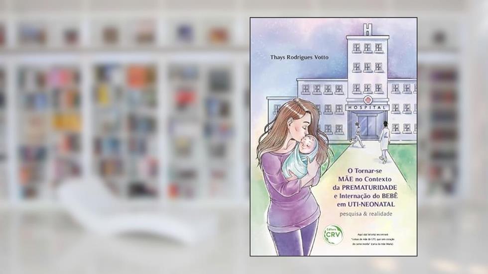 O tornarse mãe no contexto da prematuridade e internação do bebê em utineonatal: pesquisa & realidade, do autor Thays Rodrigues Votto
