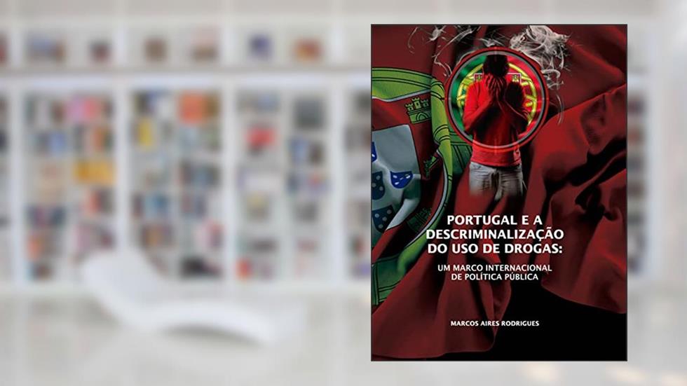 Portugal e a descriminalização do uso de drogas: Um marco internacional de política pública, do autor Marcos Aires Rodrigues