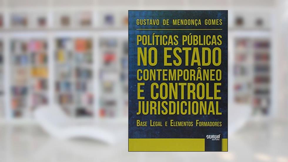 Políticas Públicas no Estado Contemporâneo e Controle Jurisdicional - Base Legal e Elementos Formadores, do autor Gustavo de Mendonça Gomes