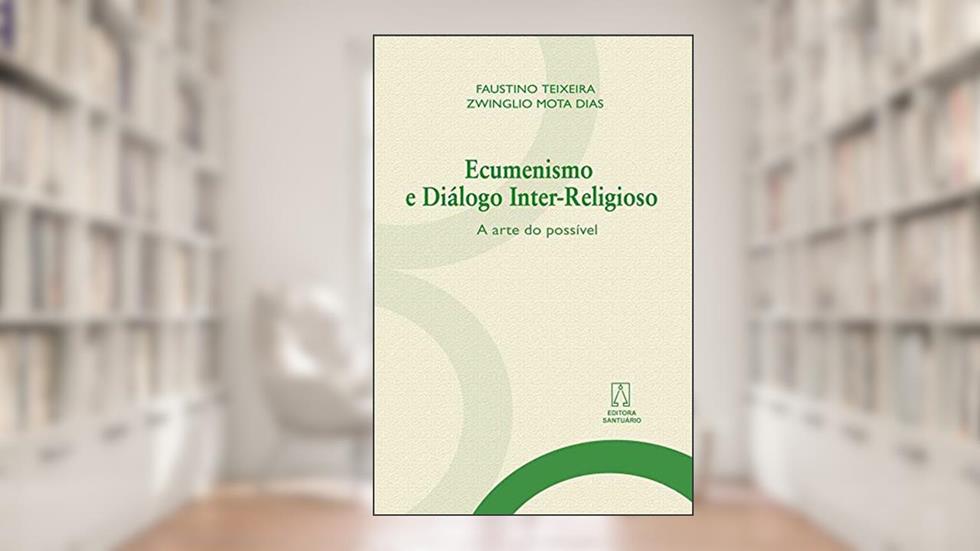 Ecumenismo e Dialogo Interreligioso: a Arte do Possível, do autor Faustino Teixeira Zwinglio Mota Dias