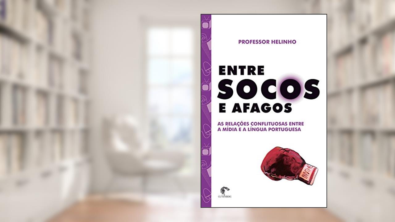 Entre socos e afagos - As relações conflituosas entre a mídia e a língua portuguesa, do autor Professor Helinho