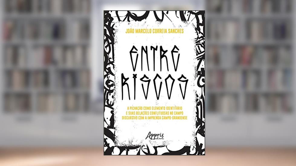 Entre Riscos: A Pichação como Elemento Identitário e suas Relações Conflituosas no Campo Discursivo com a Imprensa Campo-Grandense, do autor João Marcelo Correia Sanches